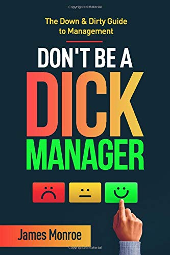 Book Author Podcast – Don’t Be a Dick Manager: The Down & Dirty Guide to Management by James Monroe
