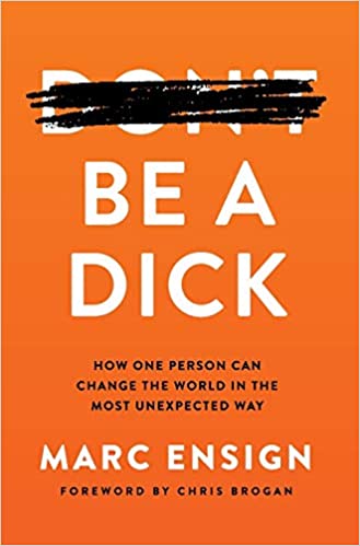 Book Author Podcast – Be a Dick: How One Person Can Change the World in the Most Unexpected Way by Marc Ensign